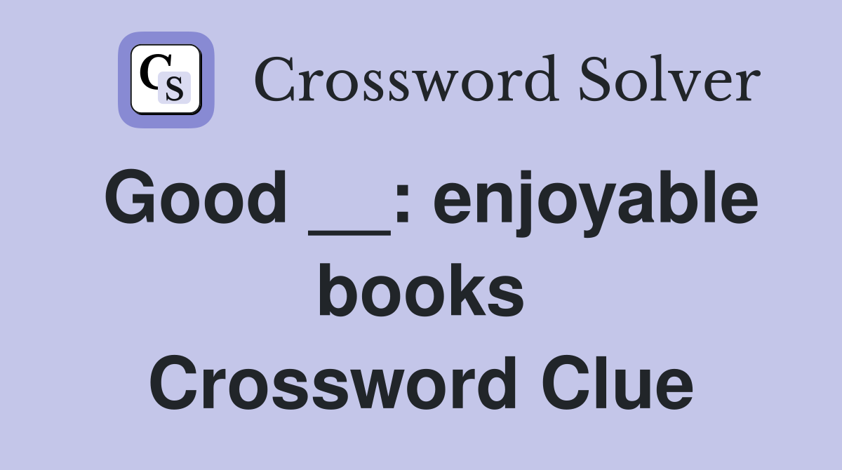Good __: enjoyable books Crossword Clue