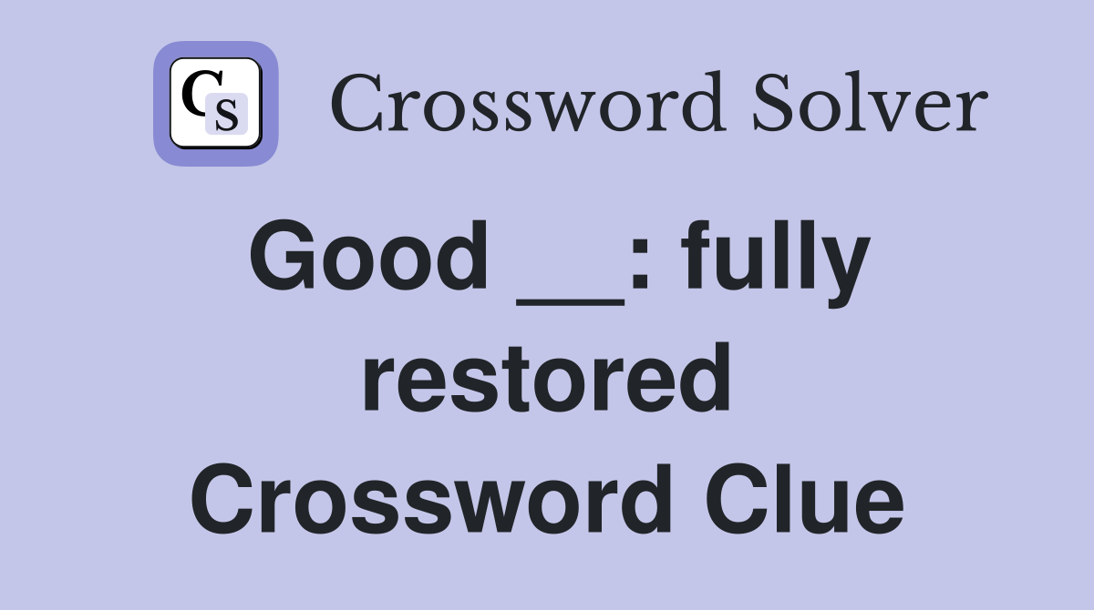 Good __: fully restored Crossword Clue