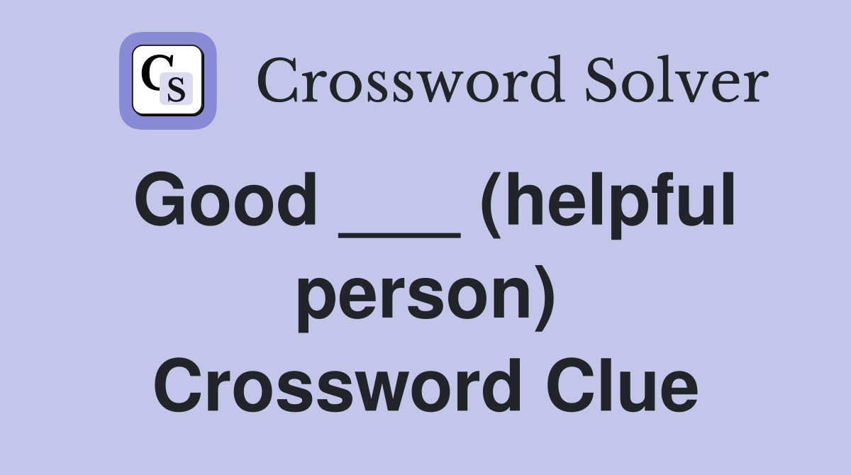 Good ___ (helpful person) Crossword Clue