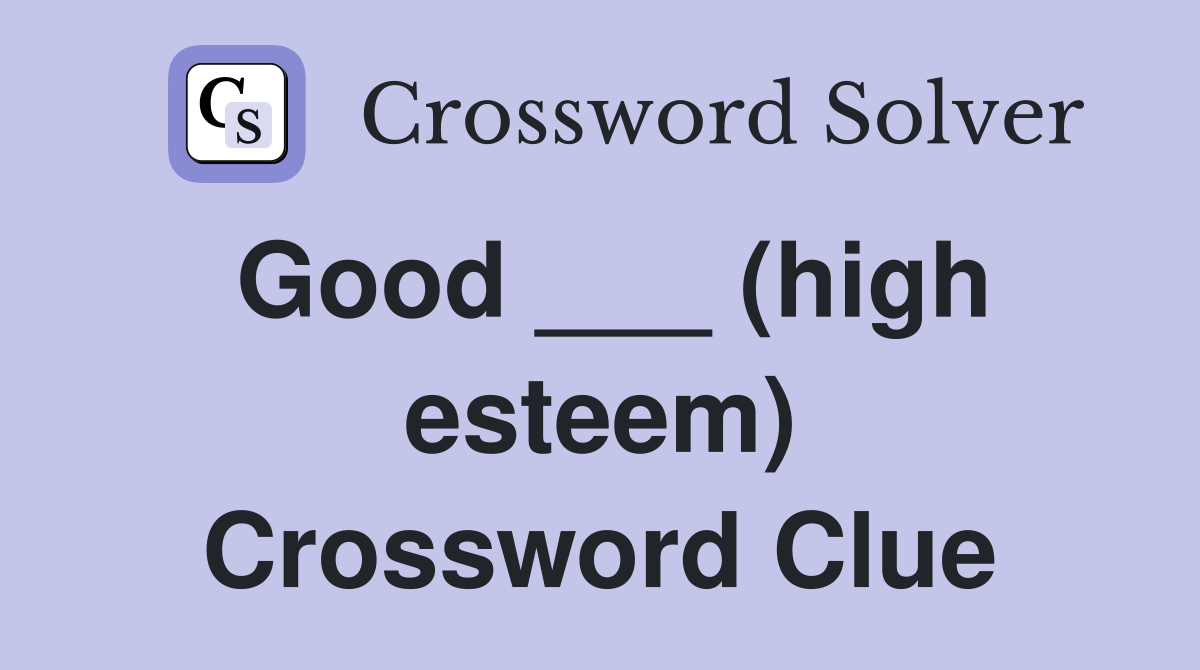 Good ___ (high esteem) Crossword Clue