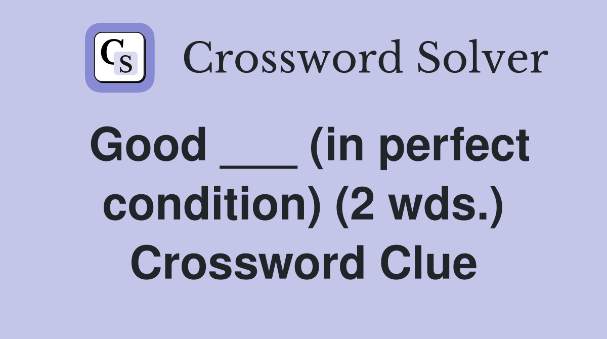 Good ___ (in perfect condition) (2 wds.) Crossword Clue