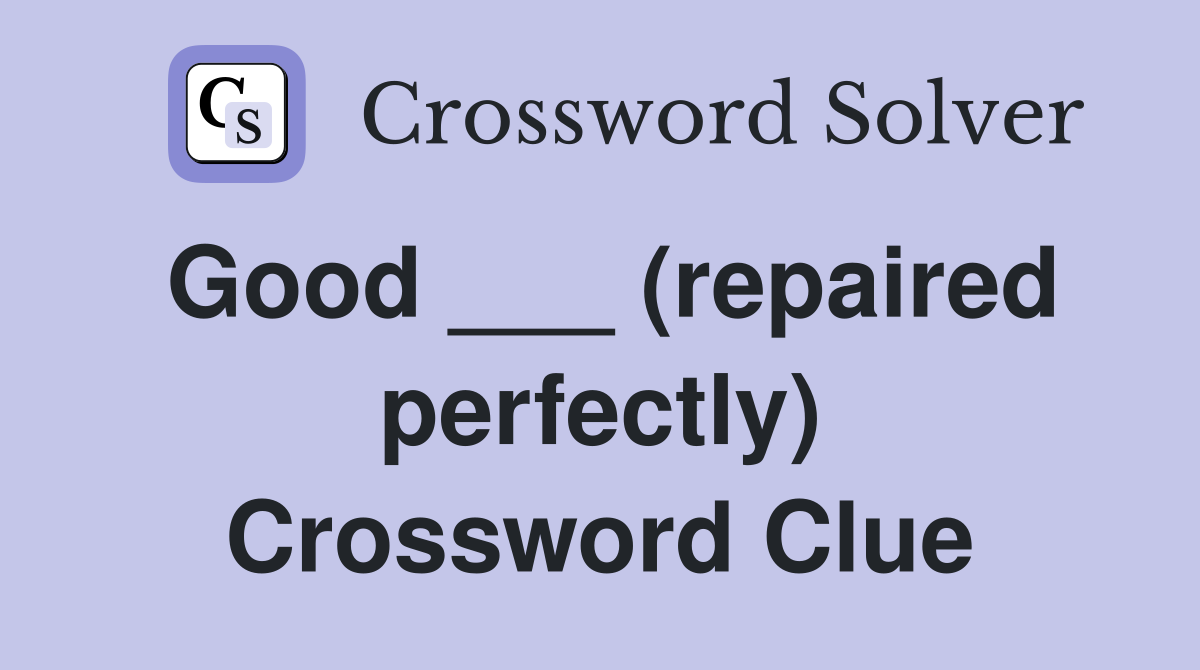 Good ___ (repaired perfectly) Crossword Clue