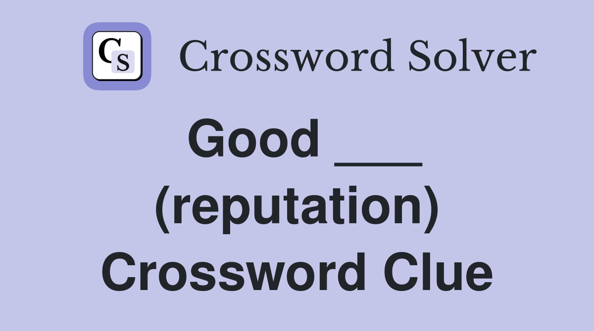 Good ___ (reputation) Crossword Clue