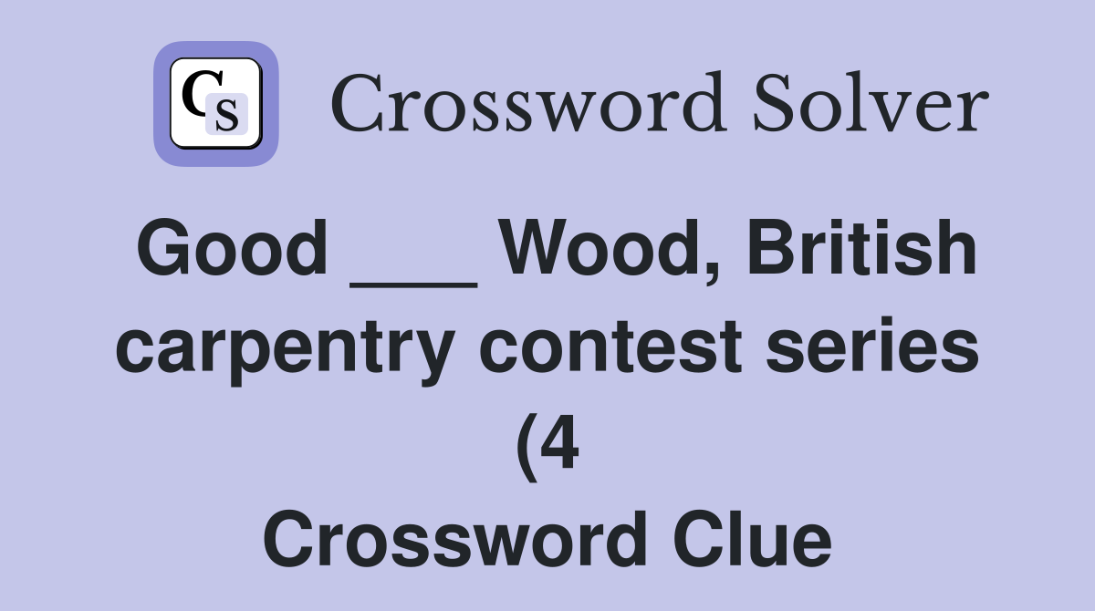 Good Wood British carpentry contest series (4) Crossword Clue Good Wood British carpentry contest series (4) Crossword Clue