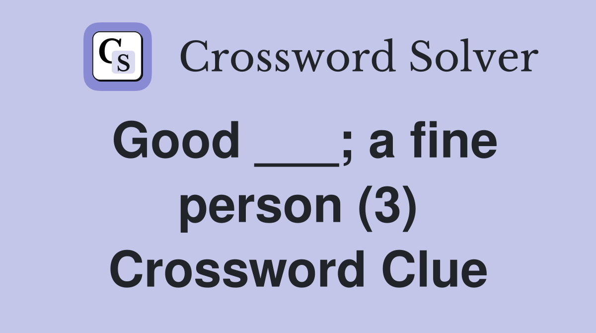 Good ___; a fine person (3) Crossword Clue