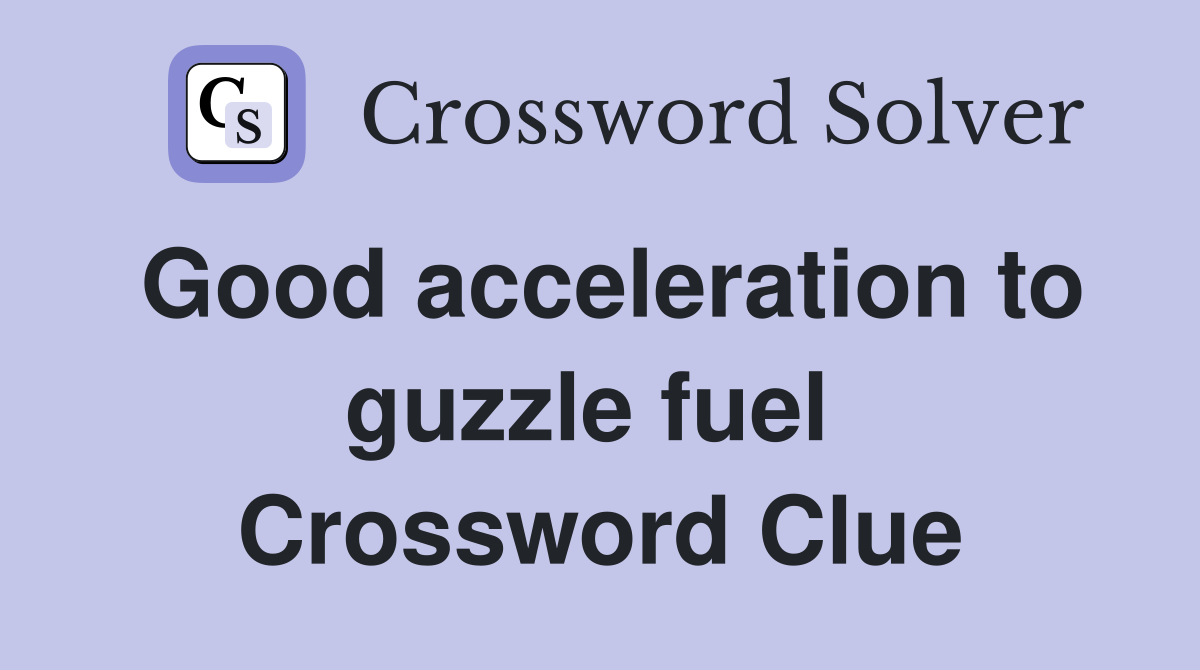 Good acceleration to guzzle fuel  Crossword Clue