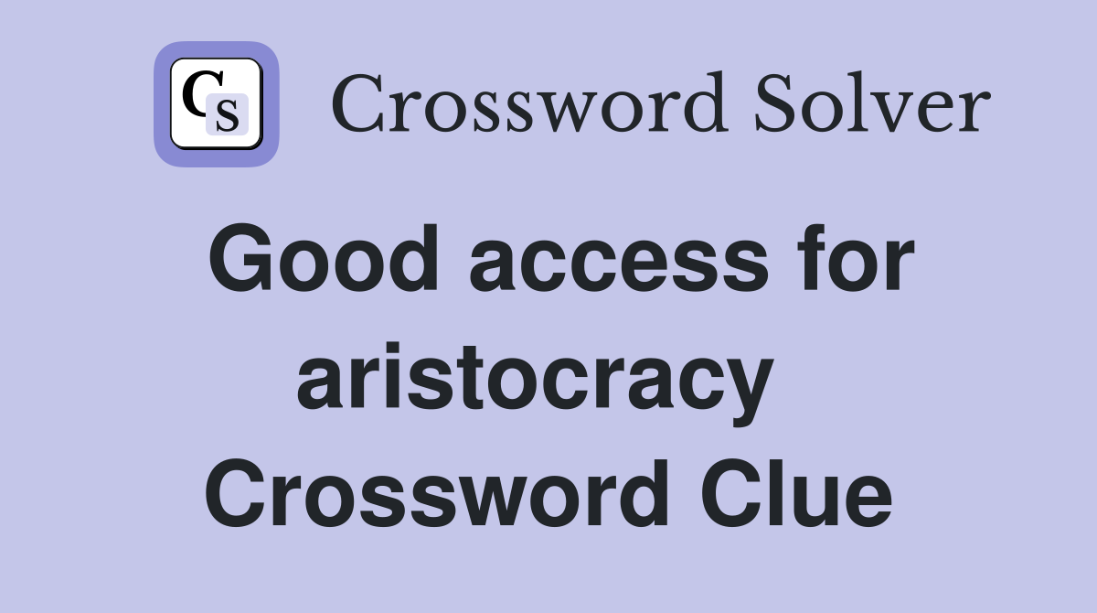 Good access for aristocracy  Crossword Clue