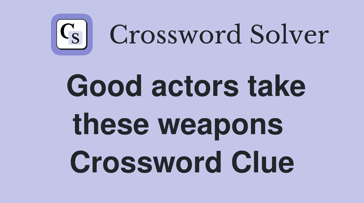 Good actors take these weapons  Crossword Clue