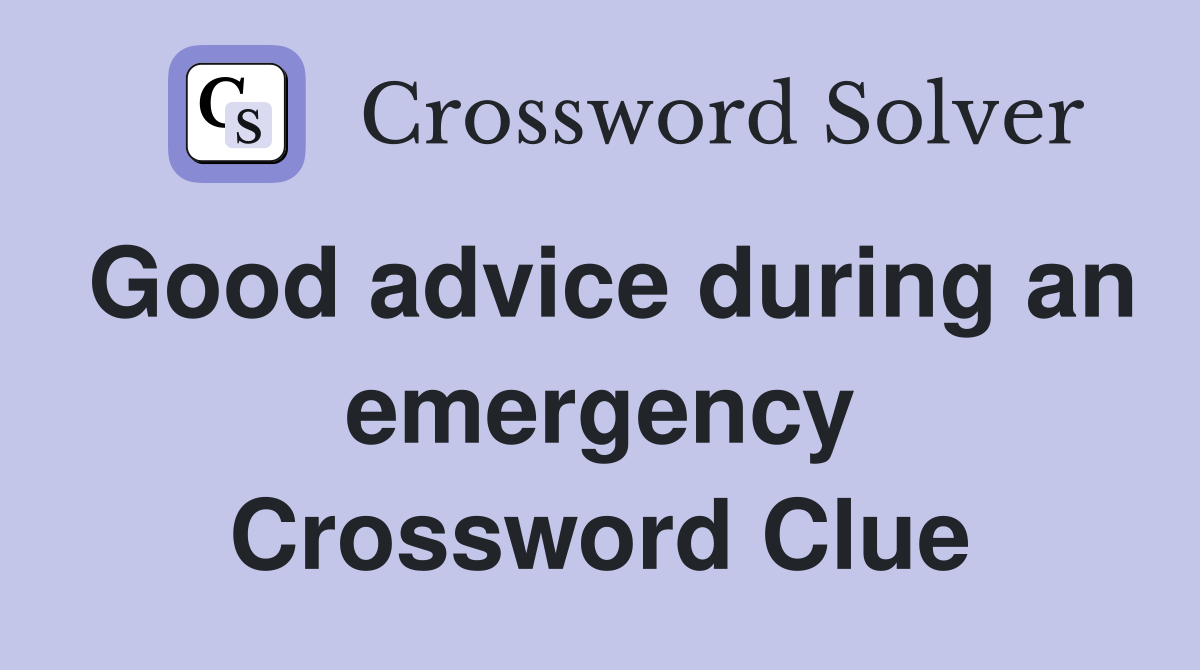 Good advice during an emergency Crossword Clue