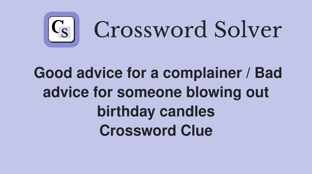 Good advice for a complainer / Bad advice for someone blowing out birthday candles Crossword Clue