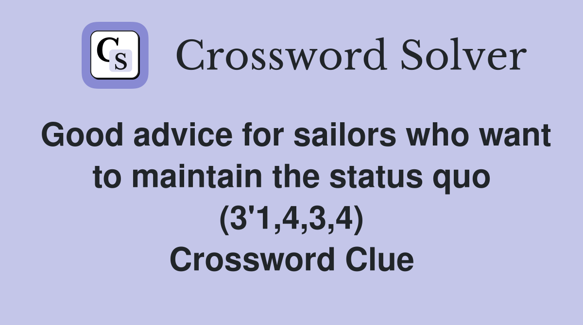 Good advice for sailors who want to maintain the status quo (3'1,4,3,4) Crossword Clue