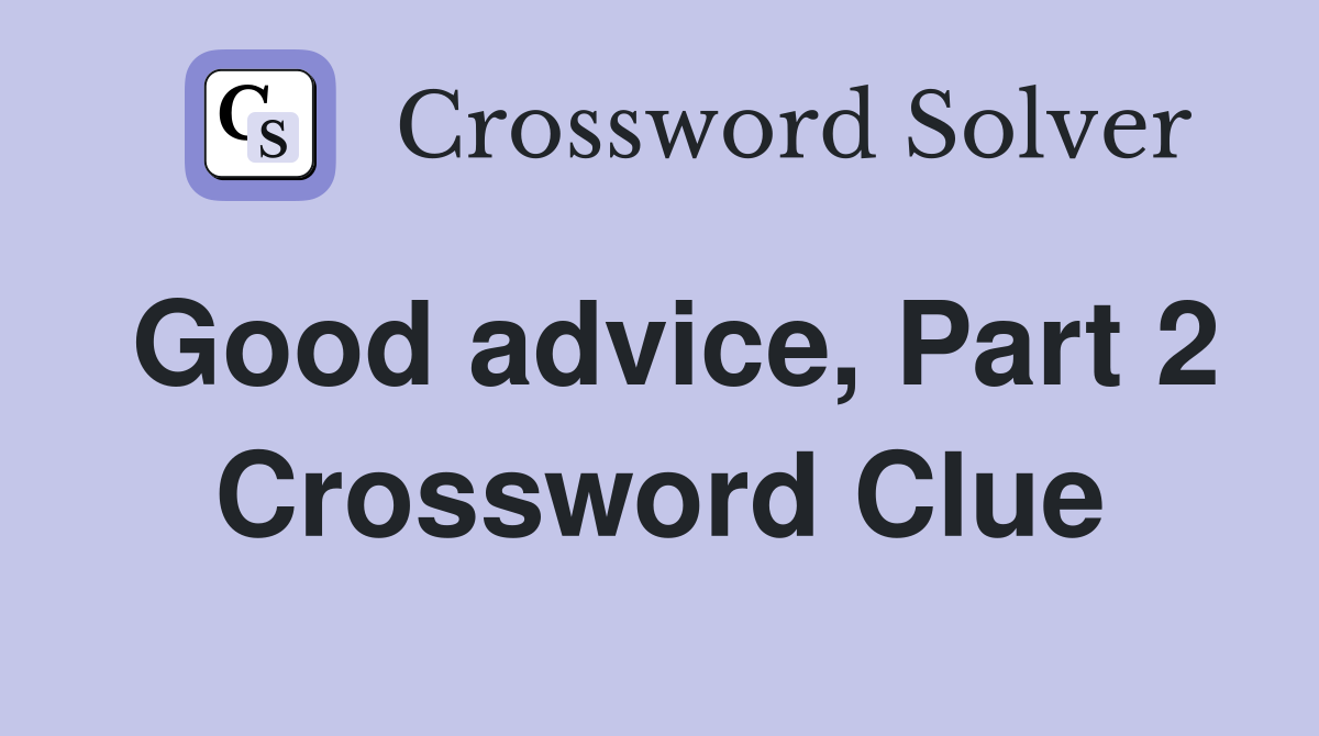Good advice, Part 2 Crossword Clue