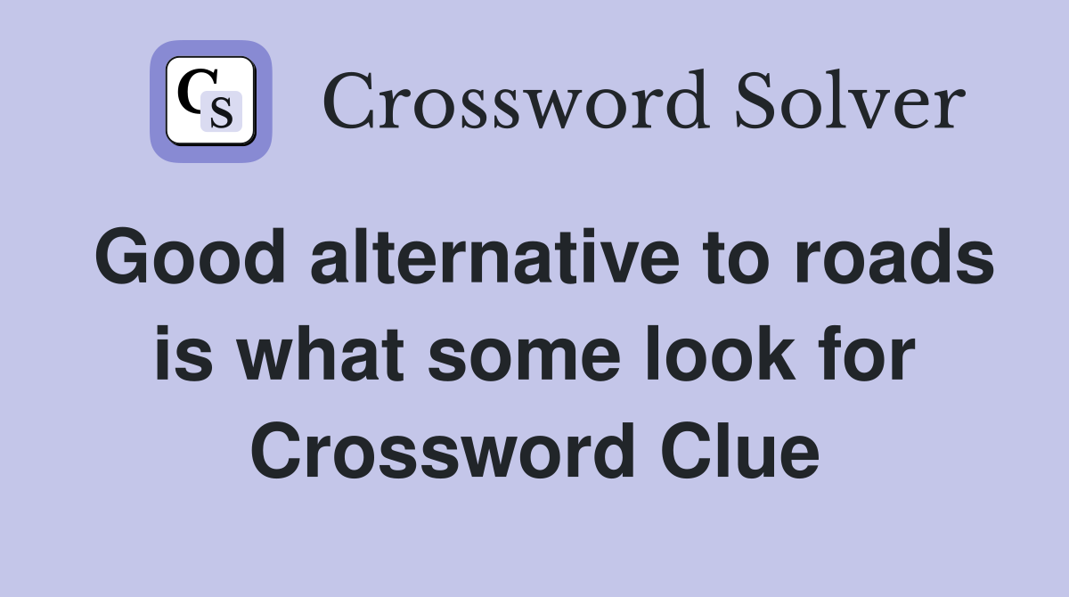 Good alternative to roads is what some look for Crossword Clue