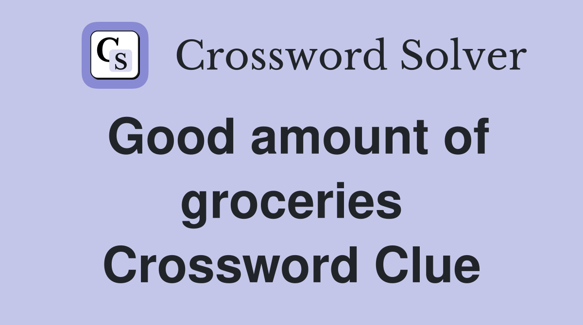 Good amount of groceries Crossword Clue