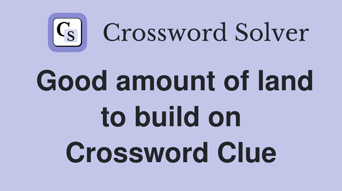 Good amount of land to build on Crossword Clue