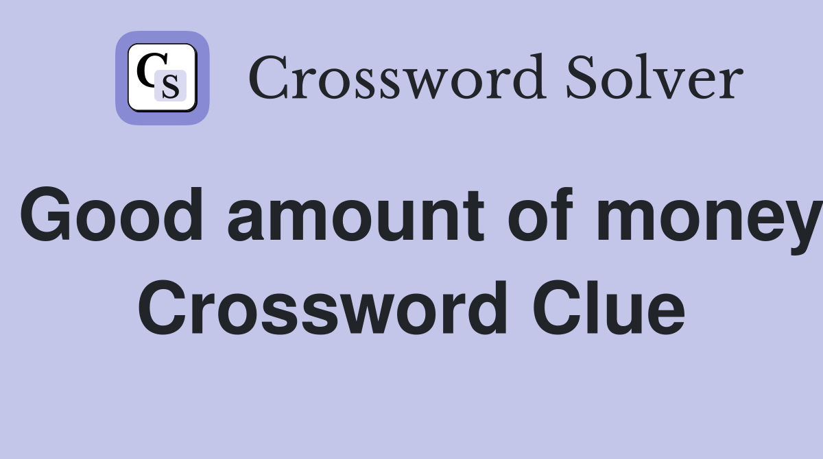 Good amount of money Crossword Clue