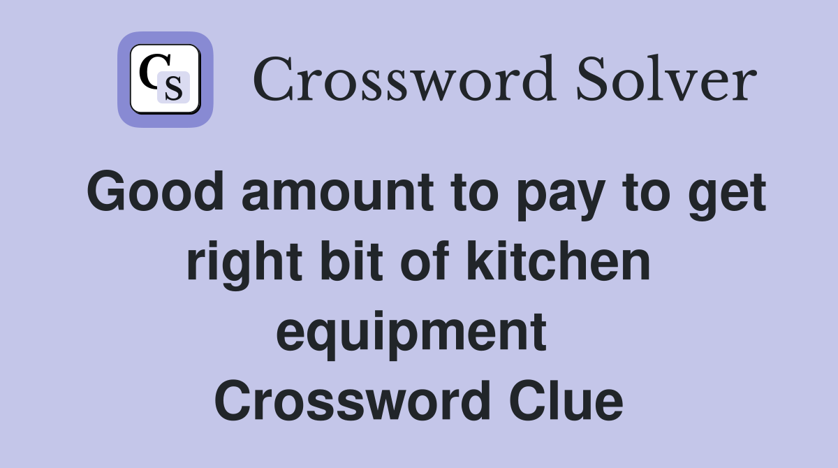 Good amount to pay to get right bit of kitchen equipment  Crossword Clue