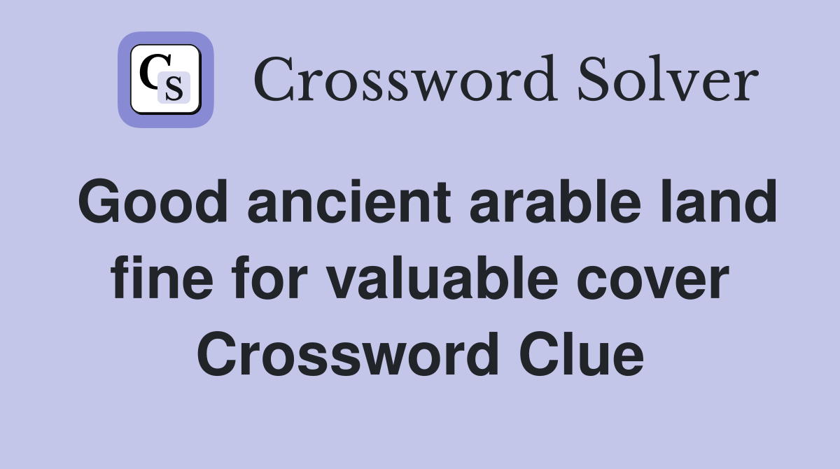 Good ancient arable land fine for valuable cover Crossword Clue
