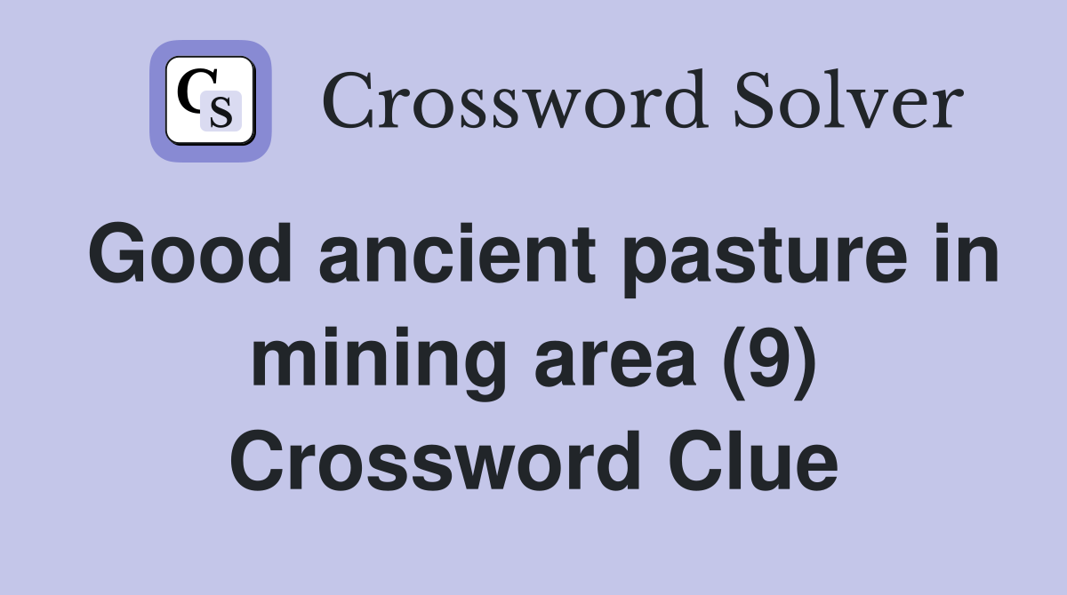 Good ancient pasture in mining area (9) Crossword Clue