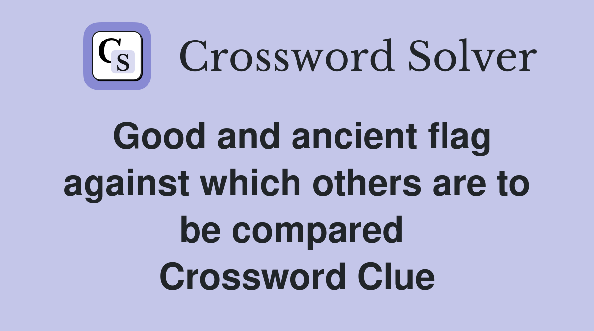 Good and ancient flag against which others are to be compared  Crossword Clue