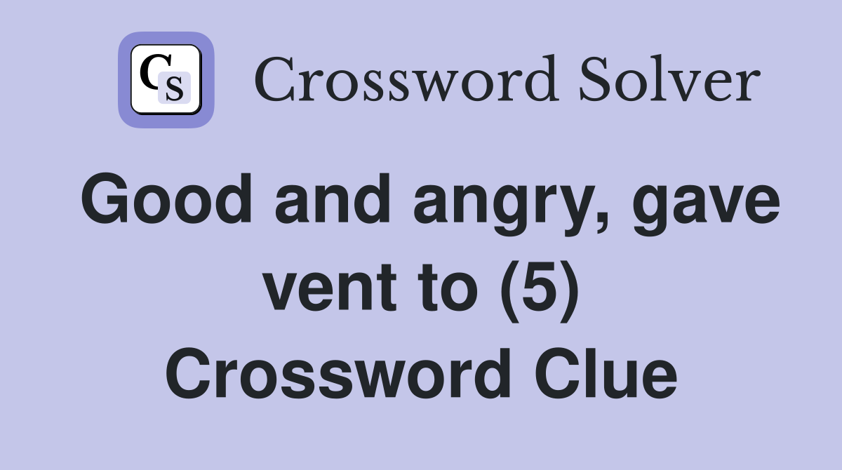 Good and angry, gave vent to (5) Crossword Clue