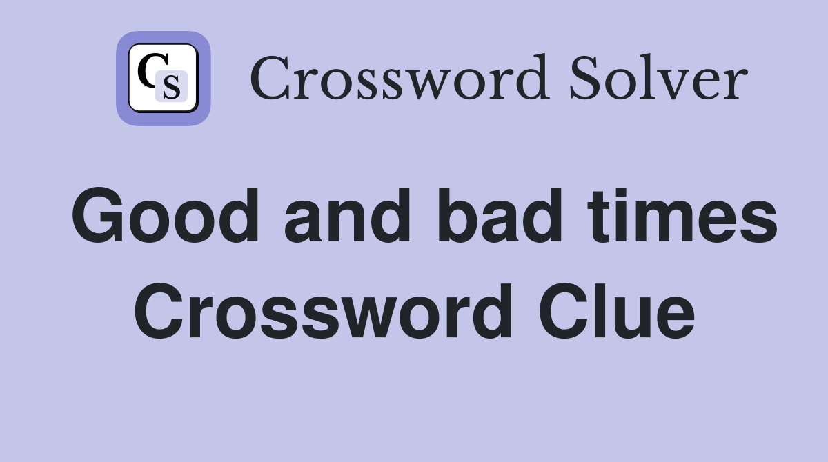 Good and bad times Crossword Clue