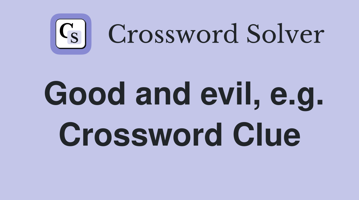 Good and evil, e.g. Crossword Clue
