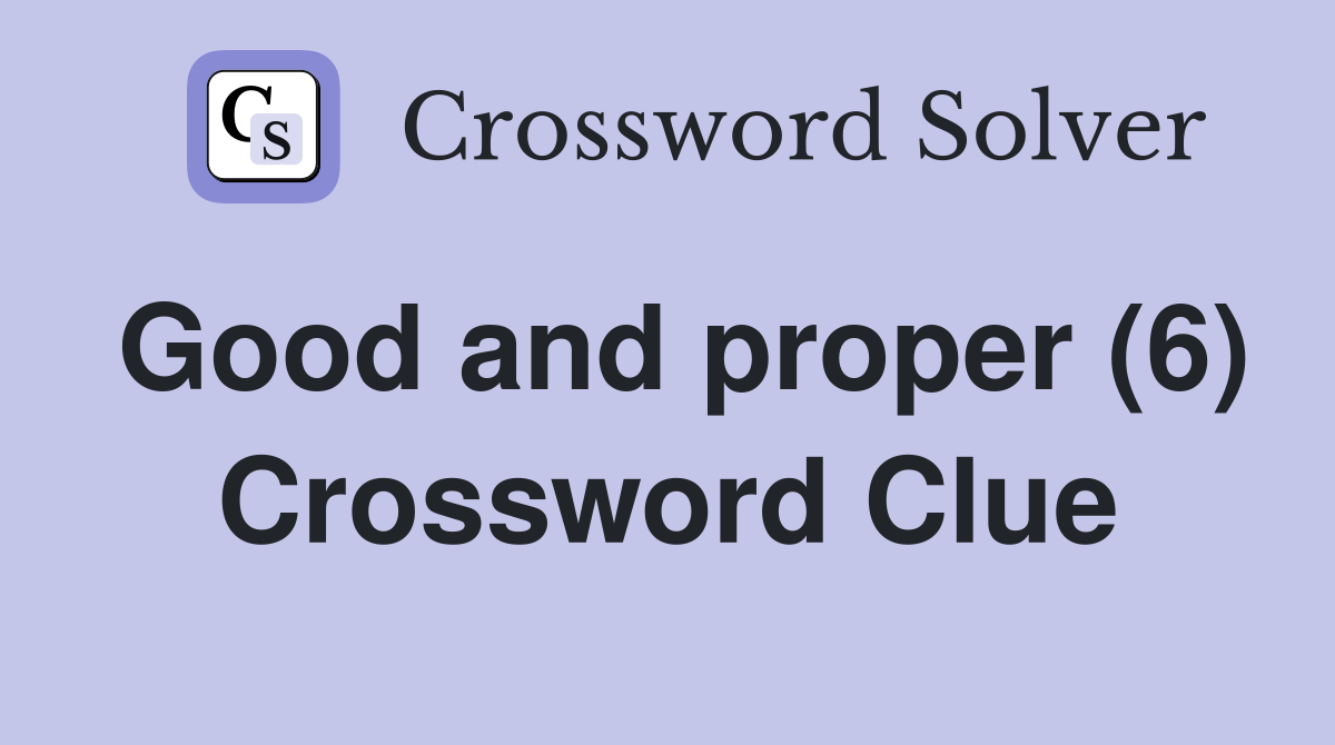 Good and proper (6) Crossword Clue