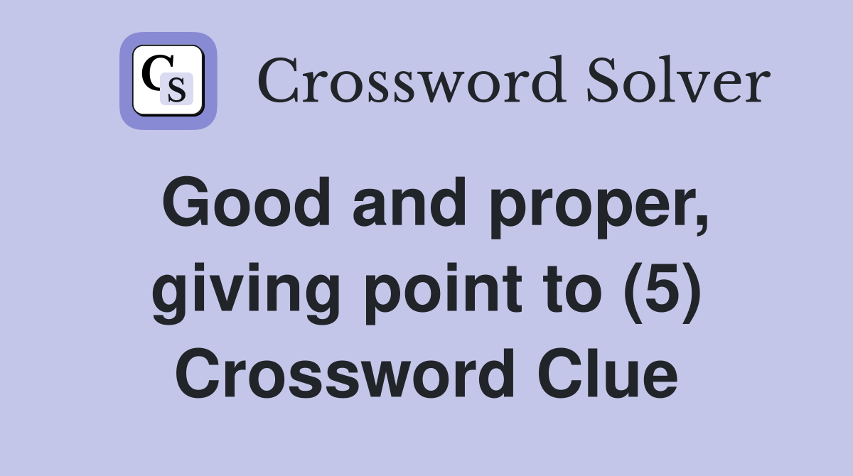 Good and proper, giving point to (5) Crossword Clue