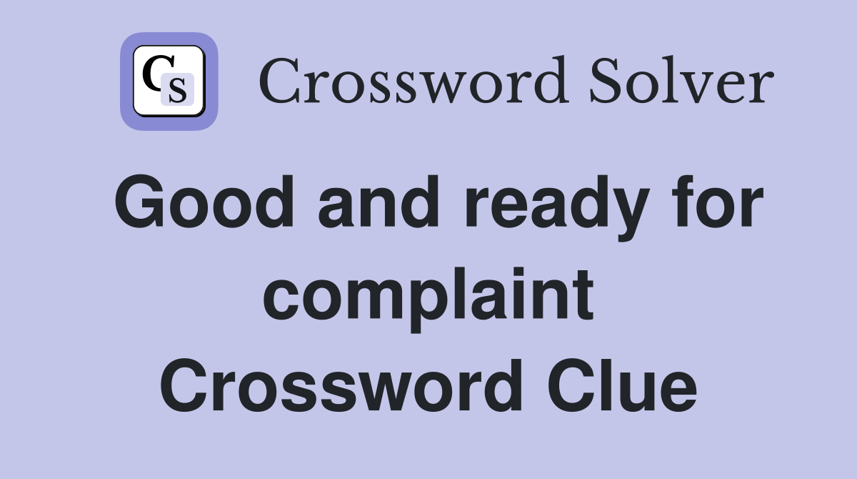Good and ready for complaint Crossword Clue