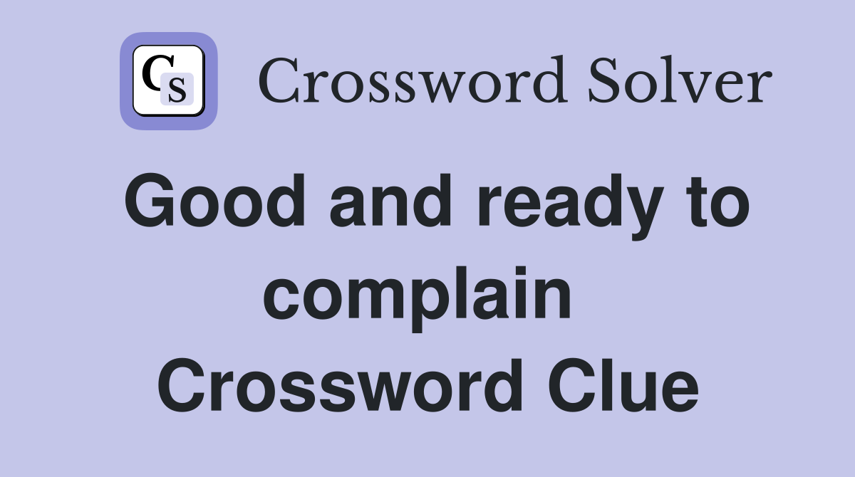 Good and ready to complain  Crossword Clue