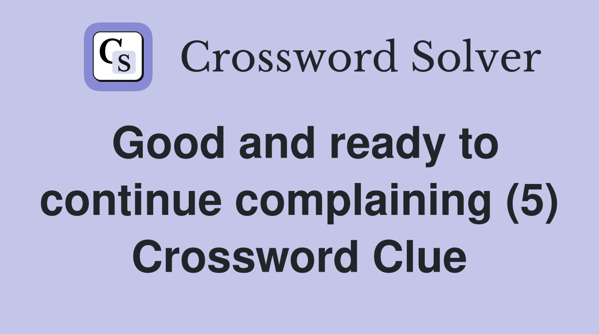 Good and ready to continue complaining (5) Crossword Clue