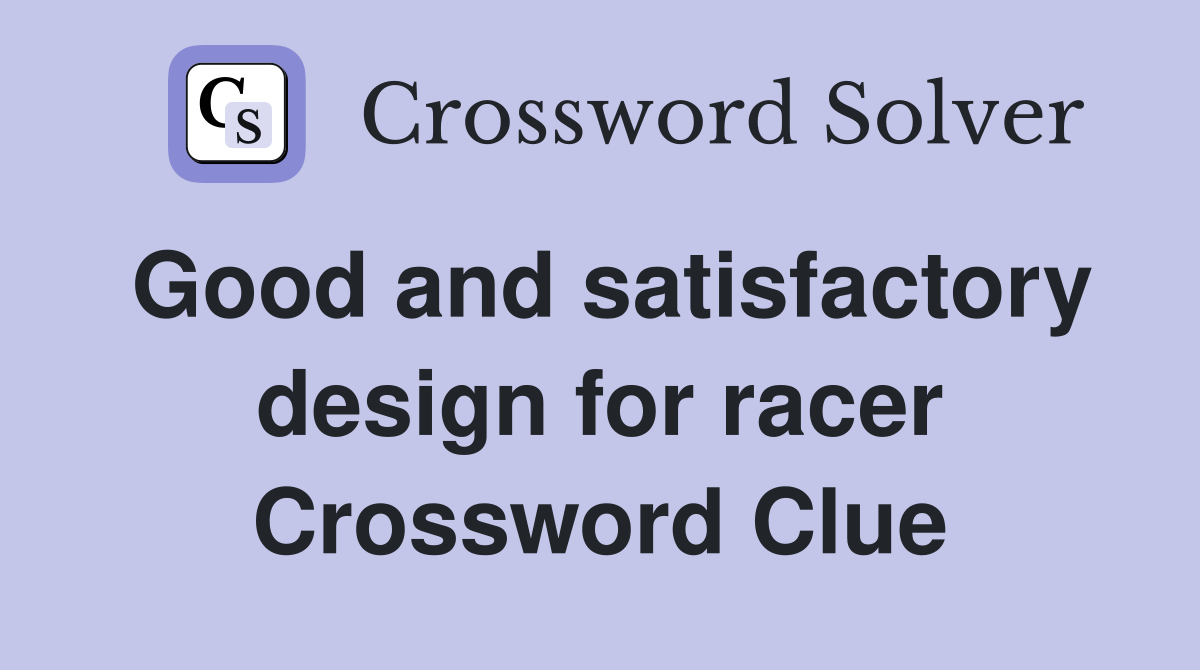 Good and satisfactory design for racer Crossword Clue