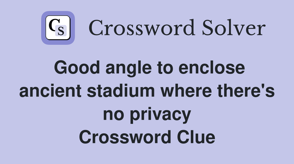 Good angle to enclose ancient stadium where there's no privacy Crossword Clue
