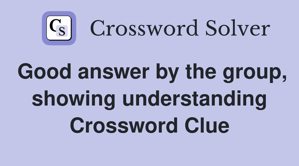 Good answer by the group, showing understanding Crossword Clue