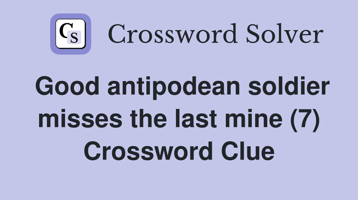 Good antipodean soldier misses the last mine (7) Crossword Clue