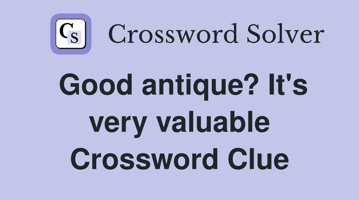 Good antique? It's very valuable Crossword Clue