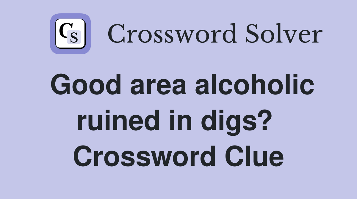 Good area alcoholic ruined in digs?  Crossword Clue