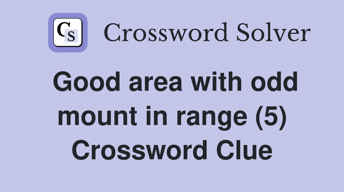 Good area with odd mount in range (5) Crossword Clue
