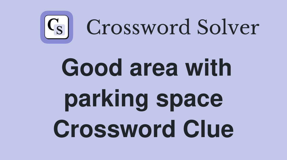 Good area with parking space Crossword Clue
