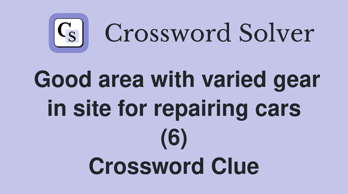 Good area with varied gear in site for repairing cars (6) Crossword Clue