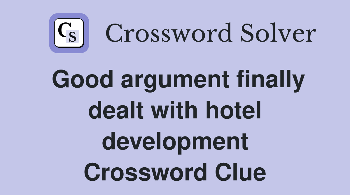 Good argument finally dealt with hotel development Crossword Clue
