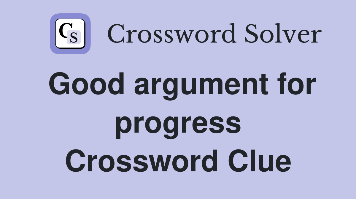 Good argument for progress Crossword Clue