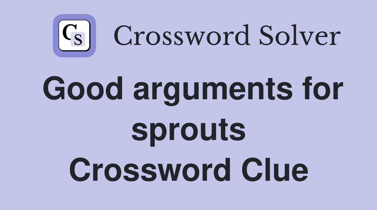 Good arguments for sprouts Crossword Clue
