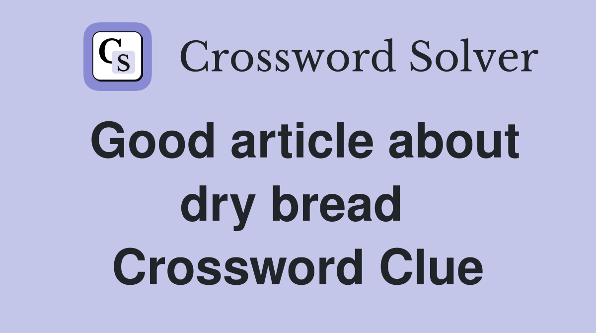 Good article about dry bread  Crossword Clue