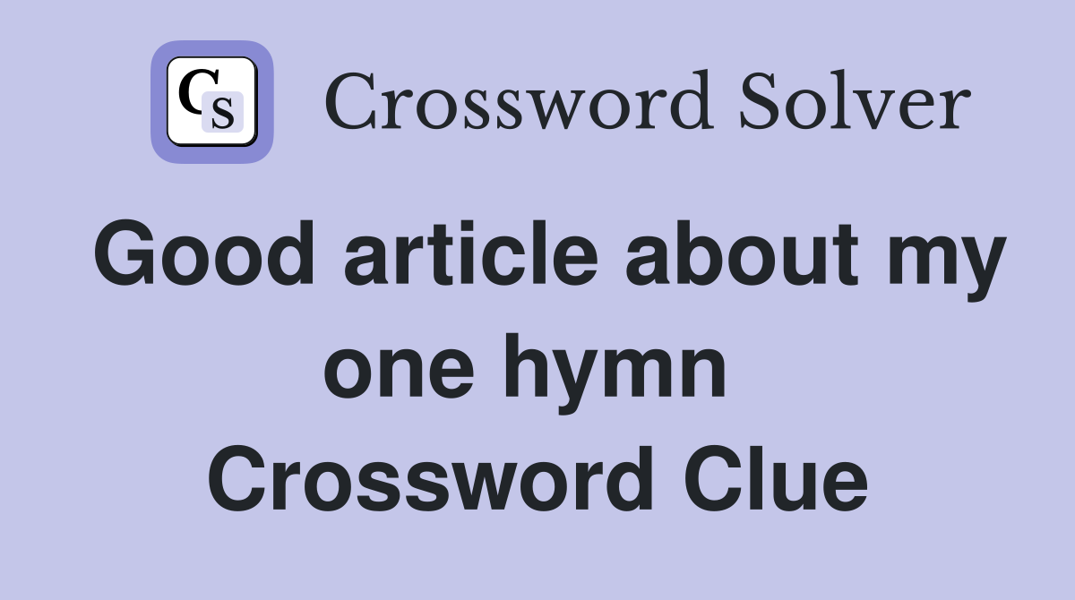 Good article about my one hymn  Crossword Clue