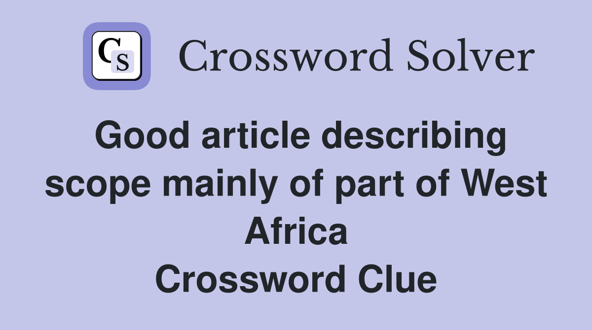 Good article describing scope mainly of part of West Africa Crossword Clue