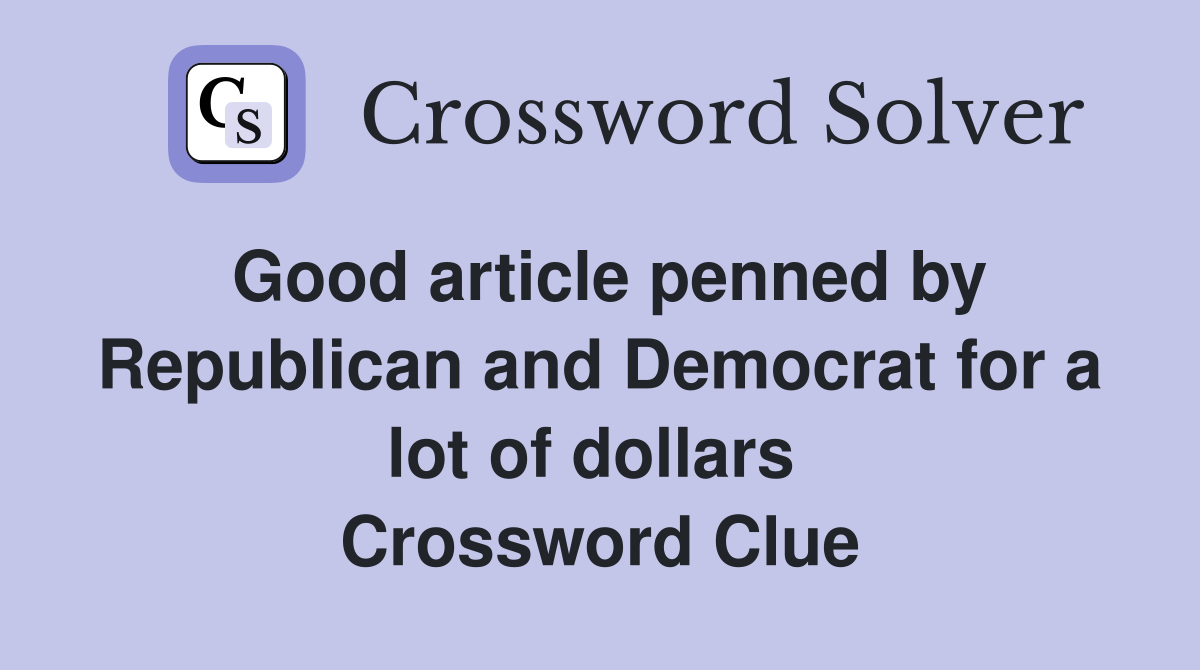 Good article penned by Republican and Democrat for a lot of dollars  Crossword Clue