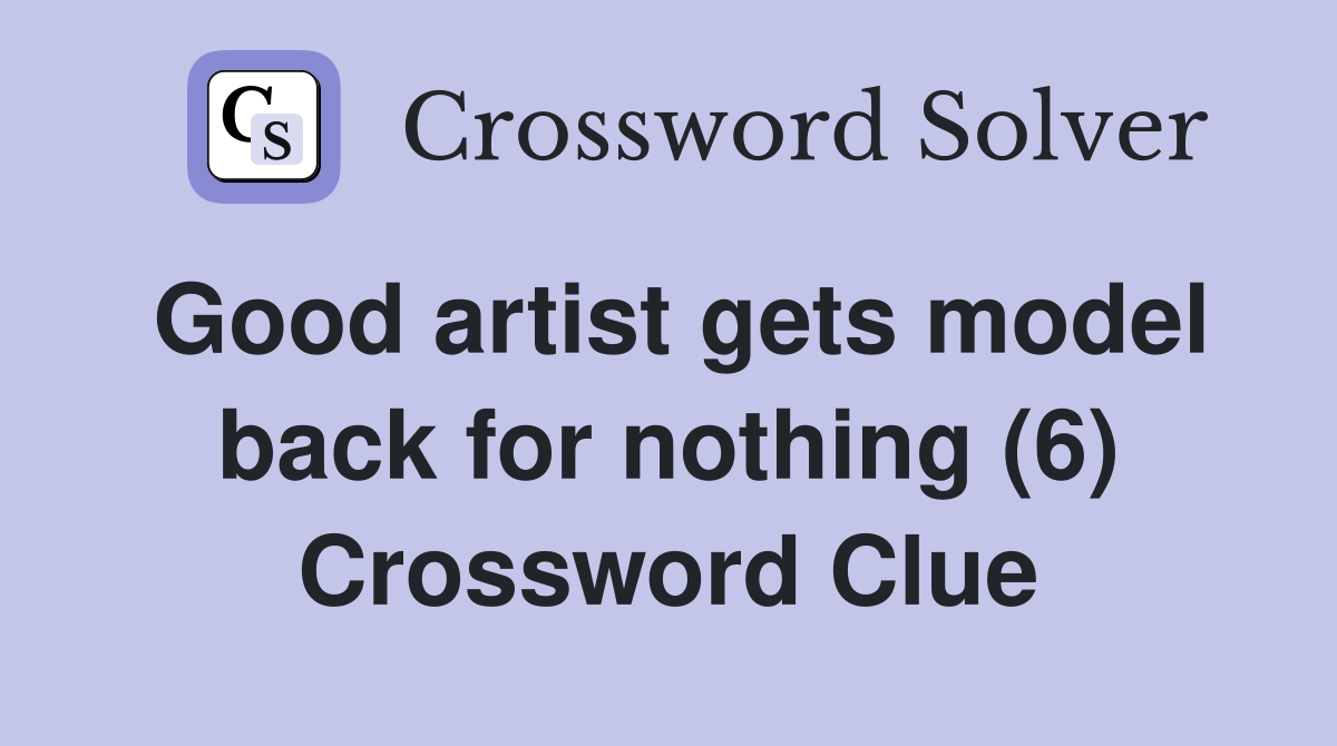 Good artist gets model back for nothing (6) Crossword Clue