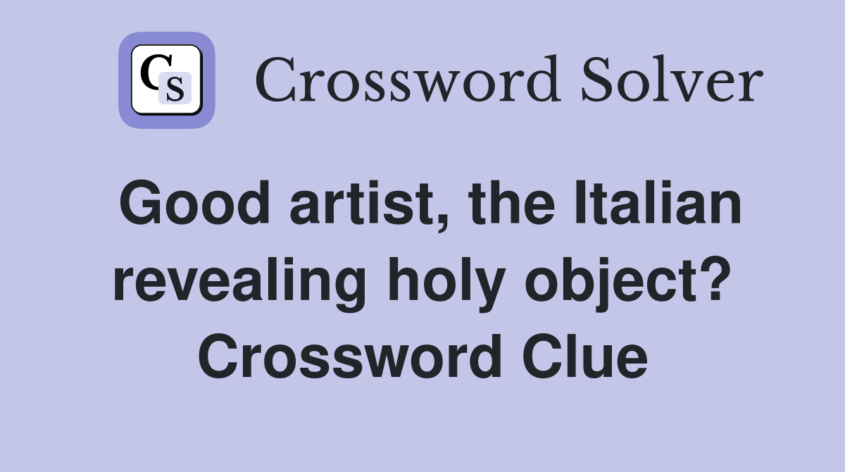 Good artist, the Italian revealing holy object? Crossword Clue